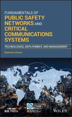 Fundamentals of Public Safety Networks and Critical Communications Systems - Technologies, Deployment, and Management