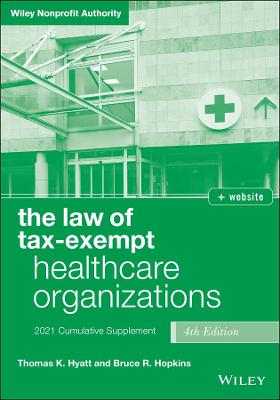 The law of tax-exempt healthcare organizations, 4th edition, 2021 Cumulative supplement
