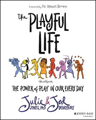 The Playful Life: The Power of Play in Our Every D ay