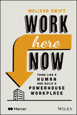 Work Here Now: Think Like a Human and Build a Powe rhouse Workplace