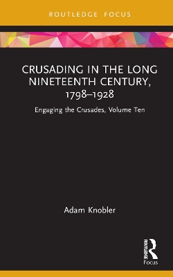 Crusading in the Long Nineteenth Century, 1798-1928