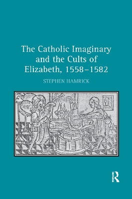 Catholic Imaginary and the Cults of Elizabeth, 1558-1582