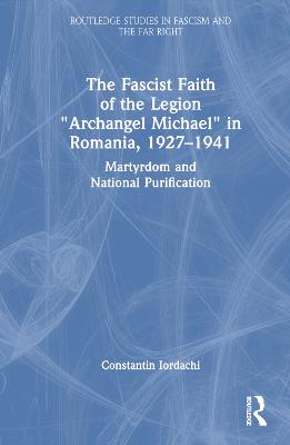 Fascist Faith of the Legion "Archangel Michael" in Romania, 1927-1941