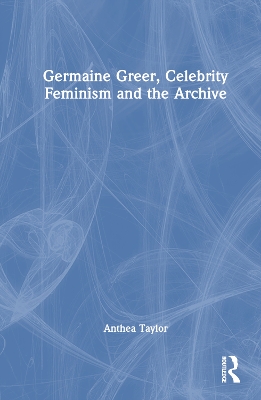 Germaine Greer, Celebrity Feminism and The Archive