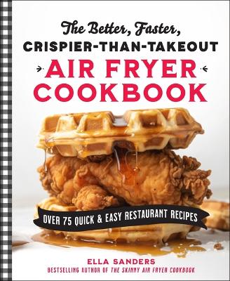 The Better, Faster, Crispier-Than-Takeout Air Fryer Cookbook