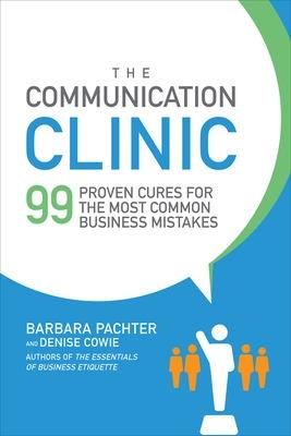Communication Clinic: 99 Proven Cures for the Most Common Business Mistakes