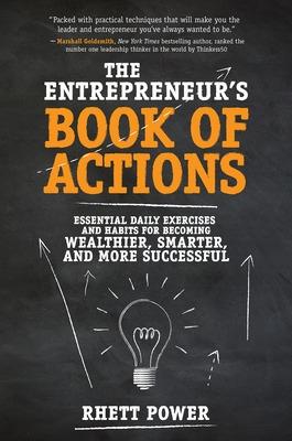 Entrepreneurs Book of Actions: Essential Daily Exercises and Habits for Becoming Wealthier, Smarter, and More Successful