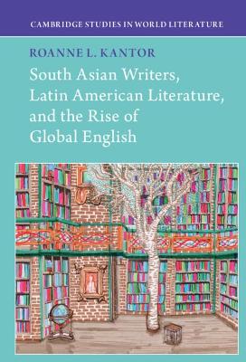 South Asian Writers, Latin American Literature, and the Rise of Global English