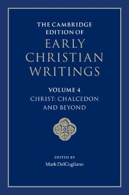 Cambridge Edition of Early Christian Writings: Volume 4, Christ: Chalcedon and Beyond