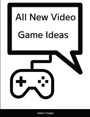 All New Video Game Ideas