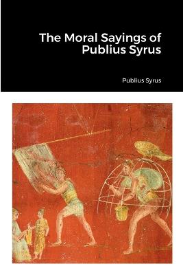 The Moral Sayings of Publius Syrus