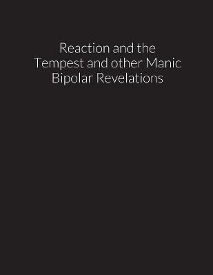 reaction and the tempest, and other manic bipolar revelations