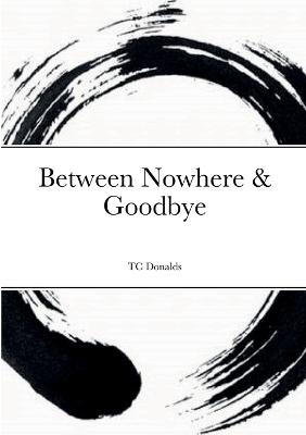 Between Nowhere & Goodbye