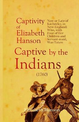 An Account of the Captivity of Elizabeth Hanson Now or Late of Kachecky; in New-England
