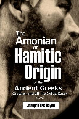 The Amonian or Hamitic Origin of the Ancient Greeks, Cretans, and all the Celtic Races