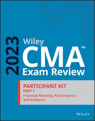 Wiley CMA Exam Review 2023 Participant Kit Part 1: Financial Planning, Performance, and Analytics