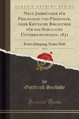 Neue Jahrbuecher Fuer Philologie Und Paedagogik, Oder Kritische Bibliothek Fuer Das Schul-Und Unterrichtswesen, 1831, Vol. 3