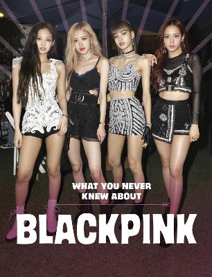 What You Never Knew About Blackpink