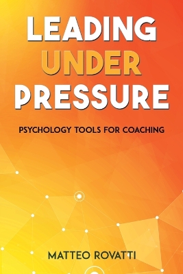 Leading Under Pressure - Psychology Tools for Coaching