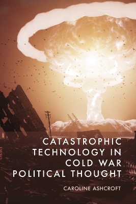 Catastrophic Technology in Cold War Political Thought