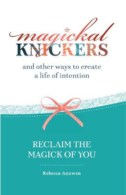 Magickal Knickers and ways to create a life of intention