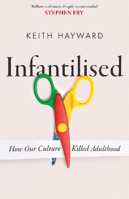 Infantilised: How Our Culture Killed Adulthood