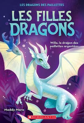 Les Filles Dragons: N degrees 2 - Willa, Le Dragon Des Paillettes Argentees