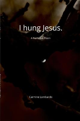 I hung Jesus.