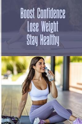 Boost Confidence Lose Weight Stay Healthy