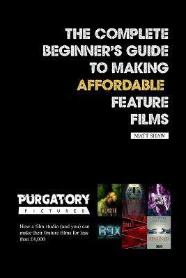 The Complete Beginner's Guide to Making Affordable Feature Films
