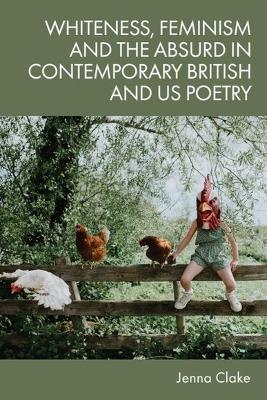 Whiteness, Feminism and the Absurd in Contemporary British and US Poetry