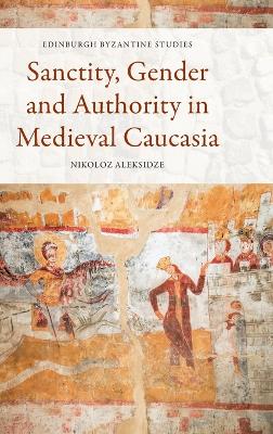 Sanctity, Gender and Authority in Medieval Caucasia