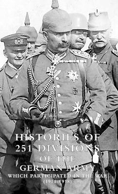 HISTORIES of 251 DIVISIONS of the GERMAN ARMY WHICH PARTICIPATED IN THE WAR (1914-1918).