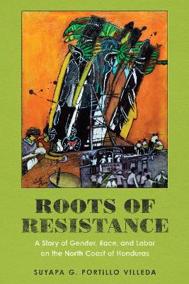 Roots of Resistance - A Story of Gender, Race, and Labor on the North Coast of Honduras
