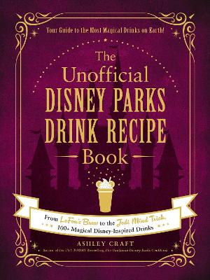 The Unofficial Disney Parks Drink Recipe Book