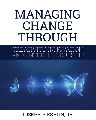 Managing Change Through Creativity, Innovation, and Entrepreneurship