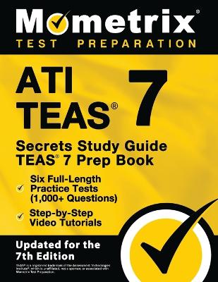 Ati Teas Secrets Study Guide - Teas 7 Prep Book, Six Full-Length Practice Tests (1,000+ Questions), Step-By-Step Video Tutorials