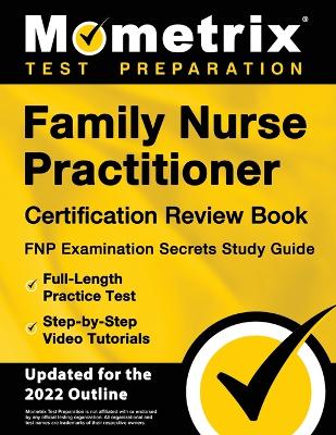 Family Nurse Practitioner Certification Review Book - FNP Examination Secrets Study Guide, Full-Length Practice Test, Step-by-Step Video Tutorials