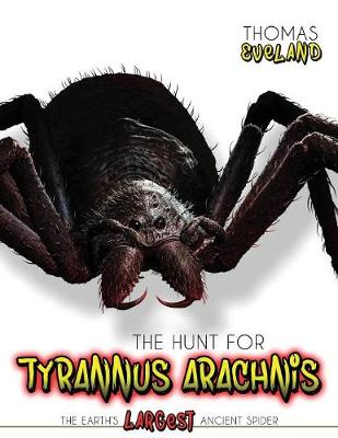 The Hunt for Tyrannus Arachnis, the Earth's Largest Ancient Spider