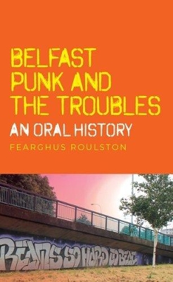 Belfast Punk and the Troubles: an Oral History