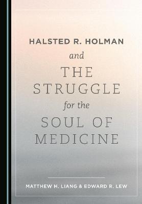 Halsted R. Holman and the Struggle for the Soul of Medicine