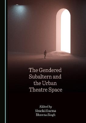 The Gendered Subaltern and the Urban Theatre Space