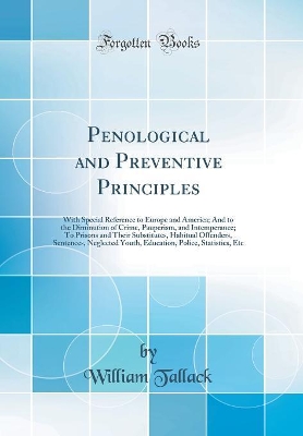 Penological and Preventive Principles: With Special Reference to Europe and America; And to the Diminution of Crime, Pauperism, and Intemperance; To Prisons and Their Substitutes, Habitual Offenders, Sentences, Neglected Youth, Education, Police, Statisti