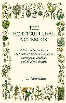 The Horticultural Notebook - A Manual for the Use of Horticultural Advisers, Gardeners, Nurserymen, Students, and All Horticulturists