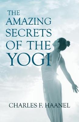 The Amazing Secrets of the Yogi;With a Chapter from St Louis, History of the Fourth City, 1764-1909, Volume Three By Walter Barlow Stevens