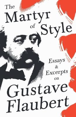 Martyr of Style - Essays & Excerpts on Gustave Flaubert