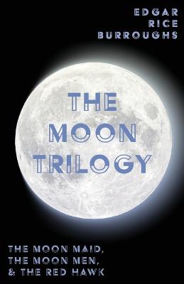 Moon Trilogy - The Moon Maid, The Moon Men, & The Red Hawk;All Three Novels in One Volume