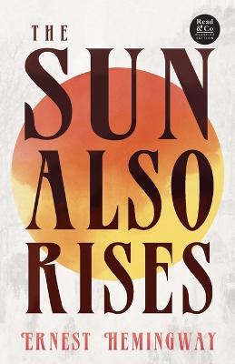 Sun Also Rises (Read & Co. Classics Edition);With the Introductory Essay 'The Jazz Age Literature of the Lost Generation '