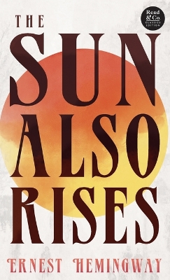 Sun Also Rises (Read & Co. Classics Edition);With the Introductory Essay 'The Jazz Age Literature of the Lost Generation '