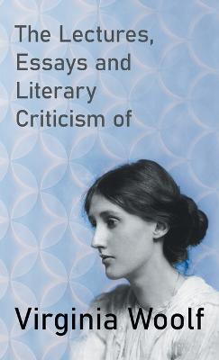 Lectures, Essays and Literary Criticism of Virginia Woolf